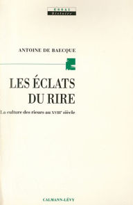 Title: Les Eclats du rire: La culture des rieurs au XVIIIe siècle, Author: Antoine de Baecque