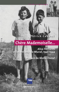Title: «Chère Mademoiselle...» - Alice Ferrières et les enfants de Murat, 1941-1944: Préface de Mona Ozouf, Author: Patrick Cabanel