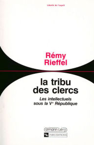 Title: La Tribu des clercs: Les intellectuels sous la Ve République 1958-1990, Author: Rémy Rieffel