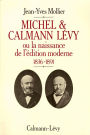 Michel & Calmann Lévy: Ou la naissance de l'édition moderne 1836-1891