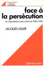 Face à la persécution: Les organisations juives à Paris de 1940 à 1944