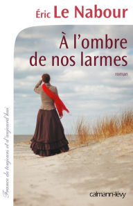 Title: A l'ombre de nos larmes, Author: Eric Le Nabour