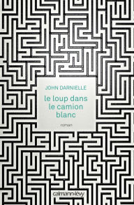 Title: Le Loup dans le camion blanc, Author: John Darnielle