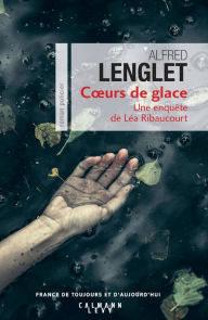 Title: Coeurs de glace: Une enquête de Léa Ribaucourt, Author: Alfred Lenglet