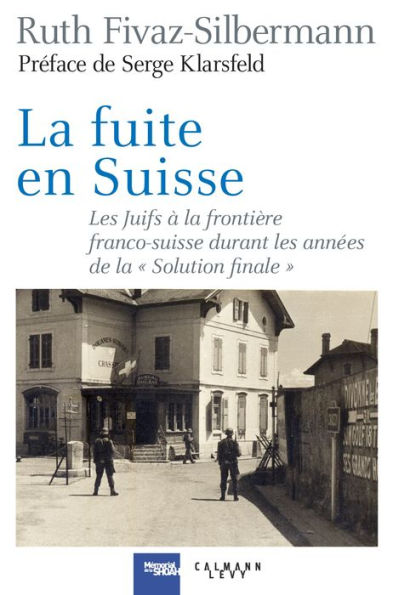 La fuite en Suisse: Les Juifs à la frontière franco-suisse durant les années de la 