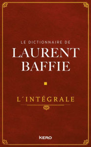Title: Le Dictionnaire de Laurent Baffie - L'intégrale, Author: Laurent Baffie