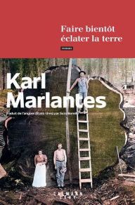 Title: Faire bientôt éclater la terre, Author: Karl Marlantes