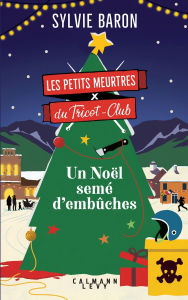 Title: Les Petits Meurtres du Tricot-Club, tome 3 - Un Noël semé d'embûches, Author: Sylvie Baron