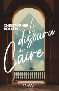 Title: Le Disparu du Caire, Author: Christopher Bollen