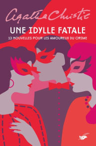 Title: Une idylle fatale: 13 nouvelles pour les amoureux du crime, Author: Agatha Christie