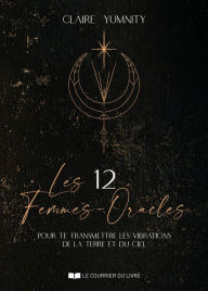 Title: Les 12 Femmes-Oracles - pour te transmettre les vibrations de la Terre et du Ciel, Author: Claire Yumnity