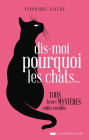 Dis-moi pourquoi les chats... - Tous leurs mystères enfin révélés