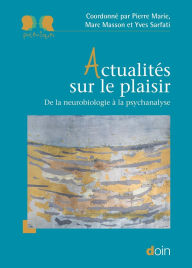 Title: Actualités sur le plaisir: De la neurobiologie à la psychanalyse, Author: Pierre Marie