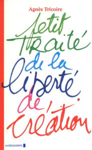 Title: Petit traité de la liberté de création, Author: Agnès Tricoire