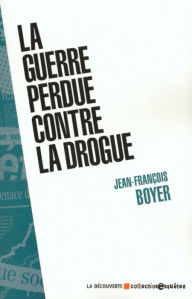 Title: La guerre perdue contre la drogue, Author: Jean-François Boyer
