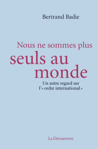 Title: Nous ne sommes plus seuls au monde, Author: Bertrand Badie