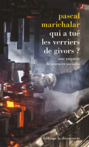 Title: Qui a tué les verriers de Givors ?, Author: Pascal Marichalar