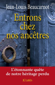 Title: Entrons chez nos ancêtres, Author: Jean-Louis Beaucarnot