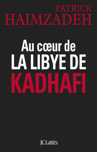 Title: Au coeur de la Libye de Kadhafi, Author: Patrick Haimzadeh