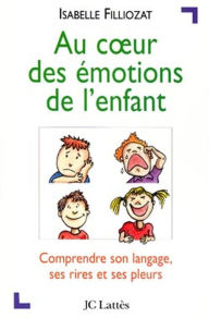 Title: Au coeur des émotions de l'enfant: Comprendre son langage, ses rires et ses pleurs, Author: Isabelle Filliozat