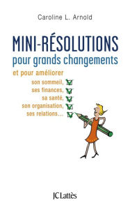 Title: Mini-résolutions pour grands changements, Author: Caroline L. Arnold