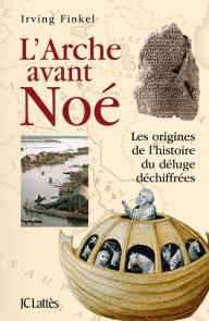 Title: L'Arche avant Noé, Author: Irving Finkel