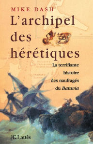 Title: L'archipel des hérétiques: La terrifiante histoire des naufragés du Batavia, Author: Mike Dash