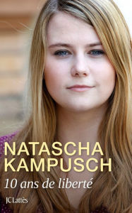 Title: 10 ans de liberté, Author: Natascha Kampusch