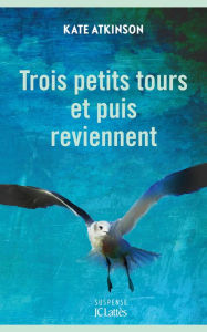 Title: Trois petits tours et puis reviennent, Author: Kate Atkinson