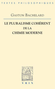 Title: Gaston Bachelard: Le pluralisme coherent de la chimie moderne, Author: Gaston Bachelard