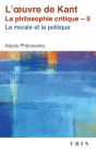 L'oeuvre de Kant La philosophie critique: Tome II: Morale et politique