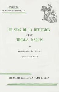 Title: Le sens de la reflexion chez Thomas d'Aquin, Author: Francois-Xavier Putallaz