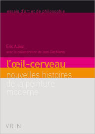 Title: L'oeil-cerveau: Nouvelles histoires de la peinture moderne, Author: Eric Alliez avec la collaboration de Jean-Clet Martin