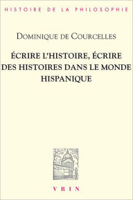 Title: Ecrire l'histoire, ecrire des histoires dans le monde hispanique, Author: Dominique de Courcelles