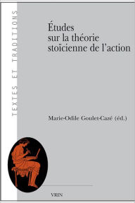 Title: Etudes sur la theorie stoicienne de l'action, Author: Marie-Odile Goulet-Caze