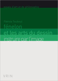 Title: Fenelon et les arts du dessin: Instruire par l'image, Author: Patricia Touboul