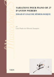 Title: Variations pour piano op. 27 d'Anton Webern: Essai d'analyse semiologique, Author: Luiz Paulo de Oliveira Sampaio