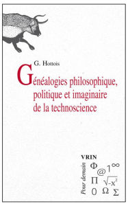 Title: Genealogies philosophique, politique et imaginaire de la technoscience, Author: Gilbert Hottois