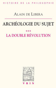 Title: Archeologie du sujet: III.1 La double revolution, Author: Alain de Libera