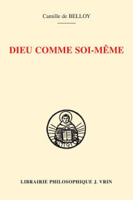 Title: Dieu comme soi-meme: Connaissance de soi et connaissance de Dieu selon Thomas d'Aquin: l'hermeneutique d'Ambroise Gardeil, Author: Camille De Belloy