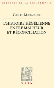 Title: L'histoire hegelienne entre malheur et reconciliation, Author: Gilles Marmasse