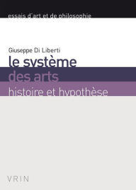Title: Le systeme des arts: Histoire et hypothese, Author: Giuseppe di Liberti