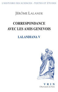 Title: Correspondance avec les amis genevois: Lalandiana V, Author: Jerome Lalande