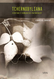 Title: Tchernobyliana: Esthetique et cosmologie de l'age radioactif, Author: Jean-Michel Durafour
