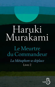 Title: Le Meurtre du Commandeur, livre 2 : La Métaphore se déplace, Author: Haruki Murakami