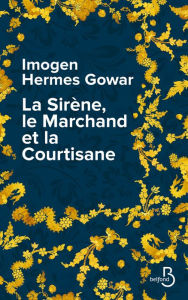 Title: La Sirène, le marchand et la courtisane, Author: Imogen Hermes Gowar