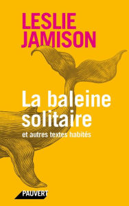 Title: La baleine solitaire: et autres textes habités, Author: Leslie Jamison