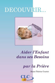 Title: Aider l'enfant dans ses besoins par la prière: Collection découvrir. . . N°2, Author: Marie-Thérèse Courtet