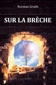 Title: Sur la brèche: La vie de Rees Howells Nouvelle édition, Author: Norman Grubb