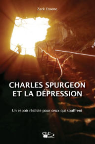 Title: Charles Spurgeon et la dépression: Un espoir réaliste pour ceux qui souffrent, Author: Zack Eswine